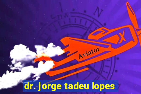 dr. jorge tadeu lopes