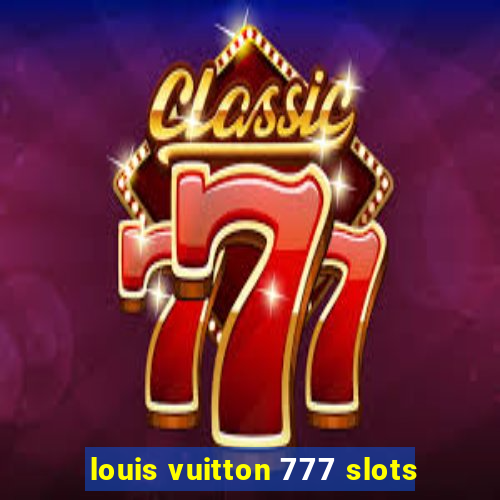 louis vuitton 777 slots