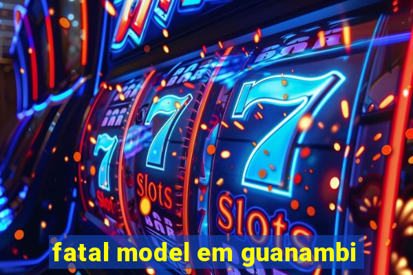 fatal model em guanambi