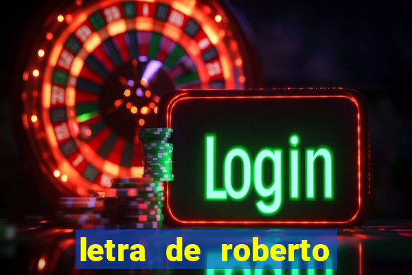 letra de roberto carlos meu querido meu velho meu amigo