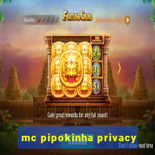 mc pipokinha privacy