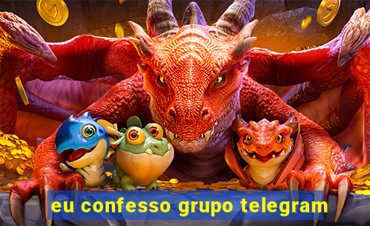 eu confesso grupo telegram