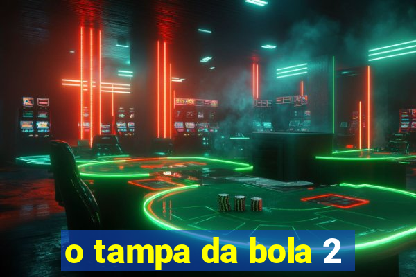 o tampa da bola 2