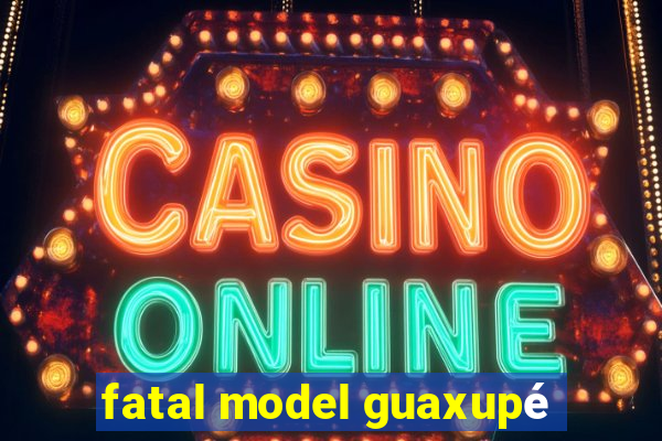 fatal model guaxupé