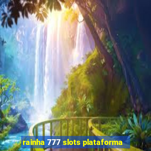 rainha 777 slots plataforma