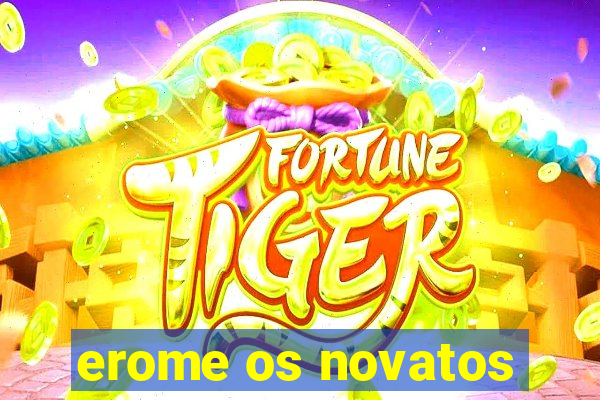erome os novatos