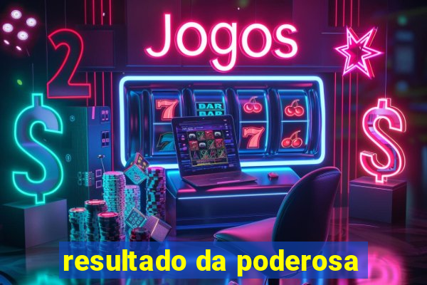 resultado da poderosa