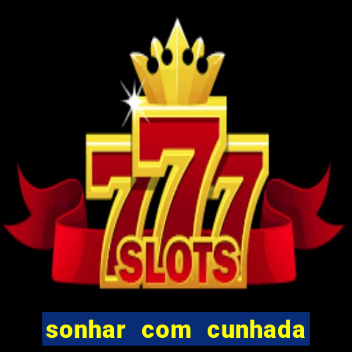 sonhar com cunhada jogo do bicho