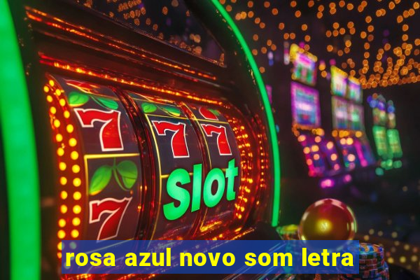rosa azul novo som letra