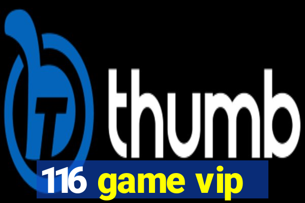 116 game vip