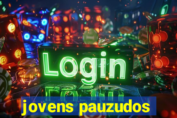 jovens pauzudos