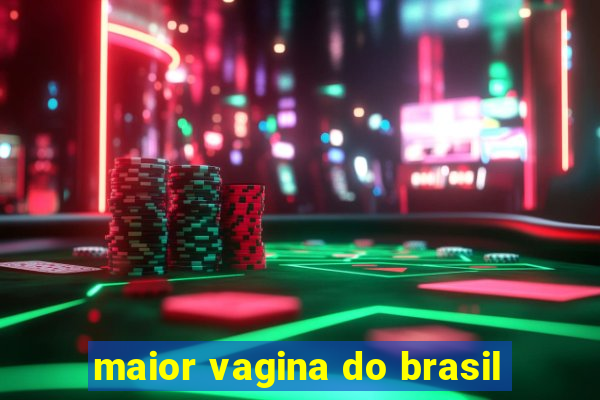 maior vagina do brasil