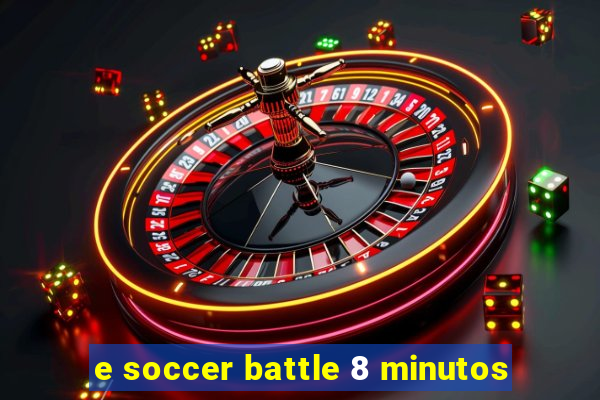e soccer battle 8 minutos