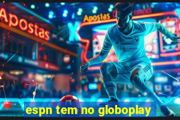 espn tem no globoplay