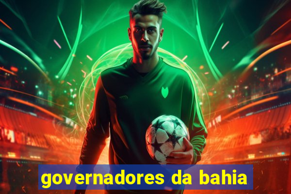 governadores da bahia