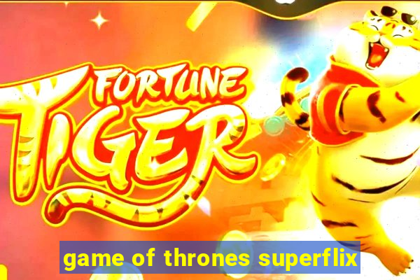 game of thrones superflix