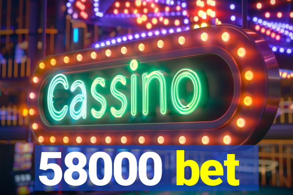 58000 bet