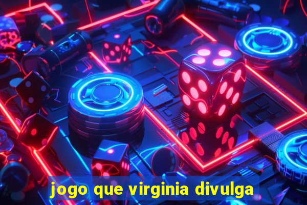 jogo que virginia divulga
