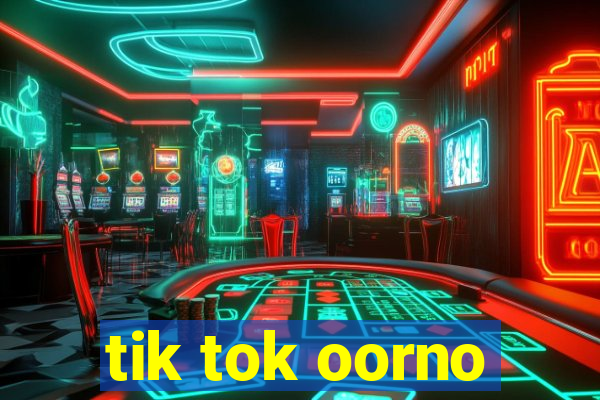 tik tok oorno
