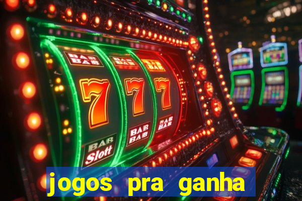 jogos pra ganha dinheiro de verdade