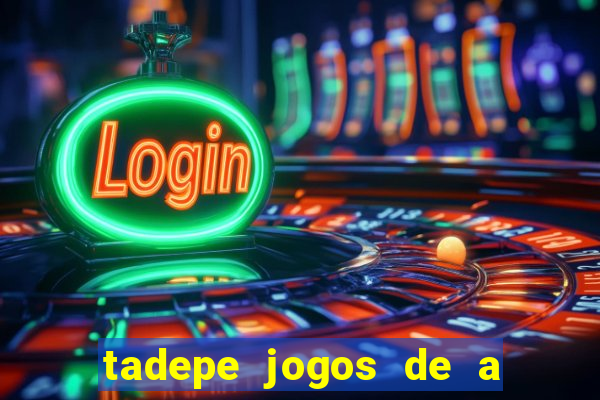 tadepe jogos de a  o