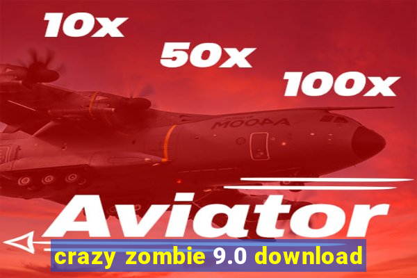 crazy zombie 9.0 download