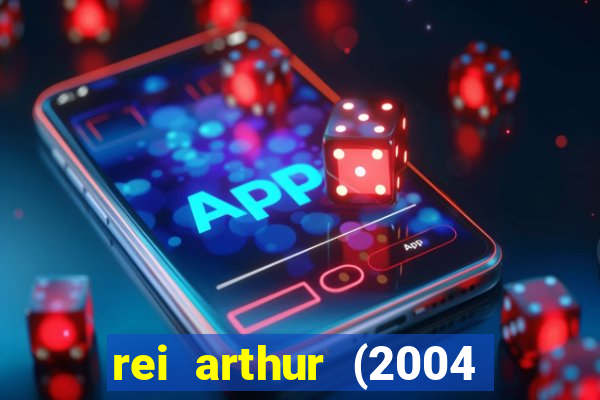 rei arthur (2004 assistir online)