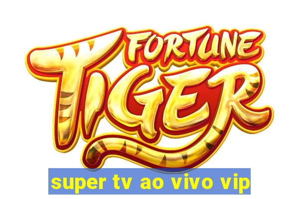 super tv ao vivo vip