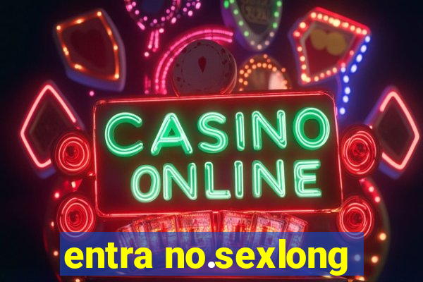 entra no.sexlong
