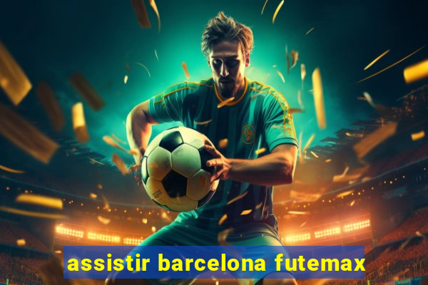 assistir barcelona futemax