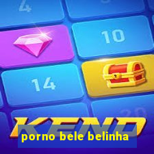 porno bele belinha