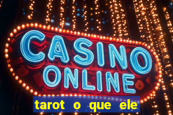 tarot o que ele sente por mim