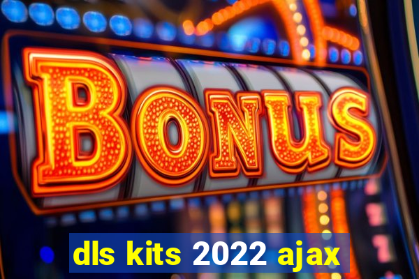 dls kits 2022 ajax