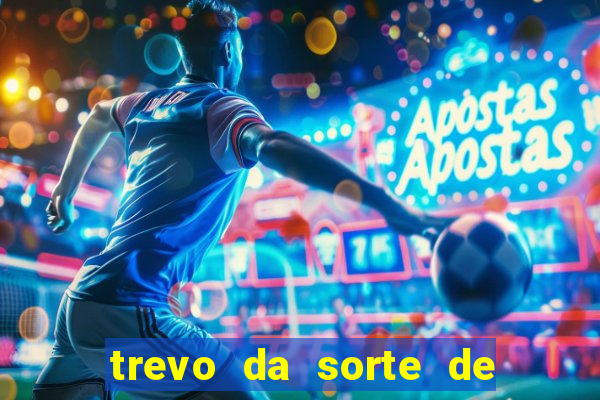 trevo da sorte de hoje federal