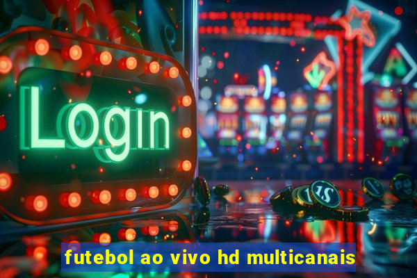 futebol ao vivo hd multicanais