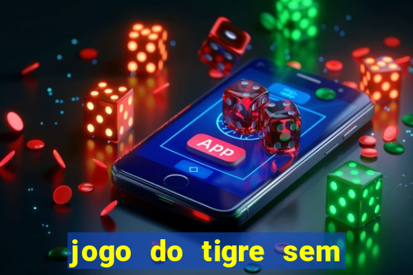 jogo do tigre sem colocar dinheiro