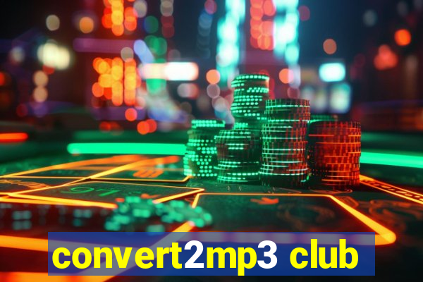 convert2mp3 club