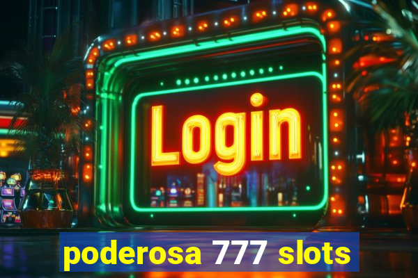 poderosa 777 slots
