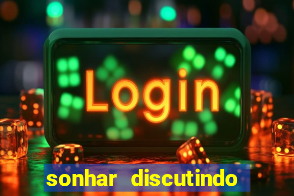 sonhar discutindo com marido jogo do bicho
