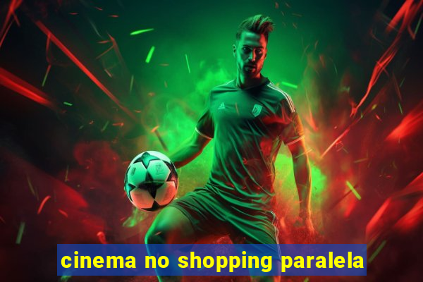 cinema no shopping paralela