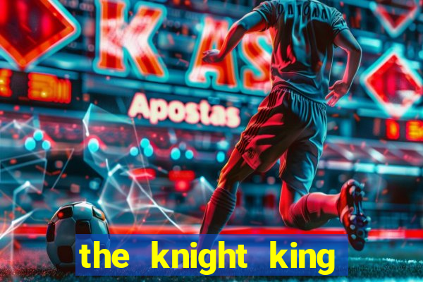 the knight king who returned with a god cap 7 the