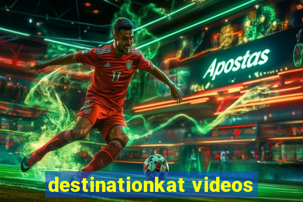 destinationkat videos