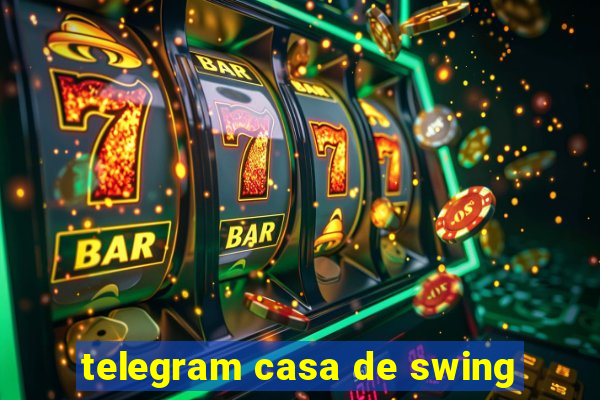 telegram casa de swing