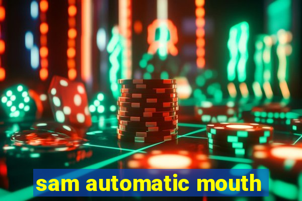 sam automatic mouth
