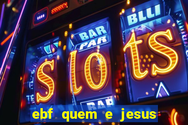 ebf quem e jesus ebf jesus meu super heroi