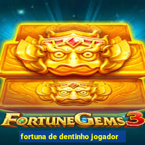 fortuna de dentinho jogador