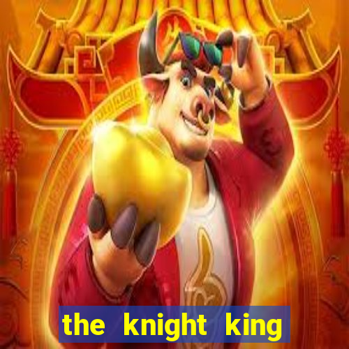 the knight king who returned with a god cap 1