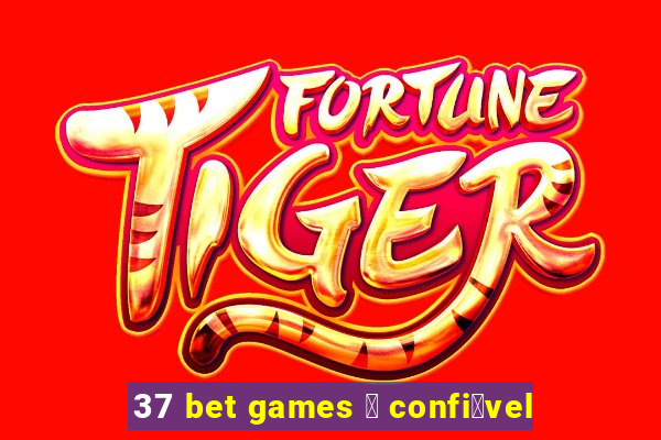 37 bet games 茅 confi谩vel