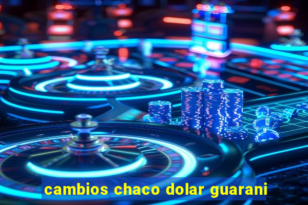 cambios chaco dolar guarani