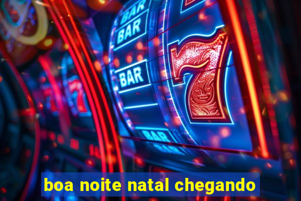 boa noite natal chegando